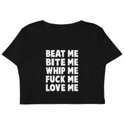 Kinky Cloth Beat Me Bite Me Whip Me Fuck Me Love Me Organic Crop Top BDSM