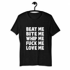 Kinky Cloth Beat Me Bite Me Whip Me Fuck Me Love Me T-Shirt BDSM