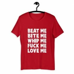 Kinky Cloth Beat Me Bite Me Whip Me Fuck Me Love Me T-Shirt BDSM
