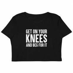 Kinky Cloth Get On Your Knees And Beg For It Organic Crop Top