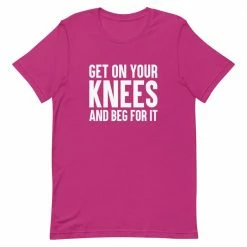 Kinky Cloth BDSM Get On Your Knees And Beg For It T-Shirt