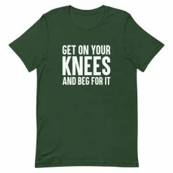 Kinky Cloth BDSM Get On Your Knees And Beg For It T-Shirt
