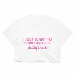 Kinky Cloth I Just Want To Cuddle And Suck Daddy's Cock Crop Top