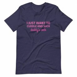 Kinky Cloth I Just Want To Cuddle And Suck Daddy's Cock T-Shirt BDSM