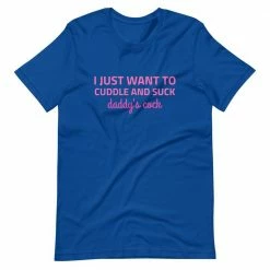 Kinky Cloth I Just Want To Cuddle And Suck Daddy's Cock T-Shirt BDSM