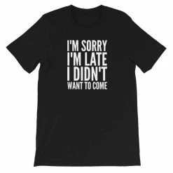 Kinky Cloth I'm Sorry I'm Late I Didn't Want To Come T-Shirt