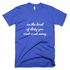 Kinky Cloth BDSM I'm The Kind Of Dirty You Can't Wash Away T-Shirt