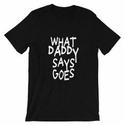 Kinky Cloth What Daddy Says Goes T-shirt