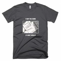 Kinky Cloth You Can't Fail Exams If You Don't Show Up T-Shirt
