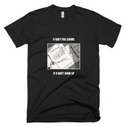 Kinky Cloth You Can't Fail Exams If You Don't Show Up T-Shirt