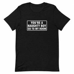 Kinky Cloth You're A Naughty Boy Go To My Room T-Shirt Top & Tees